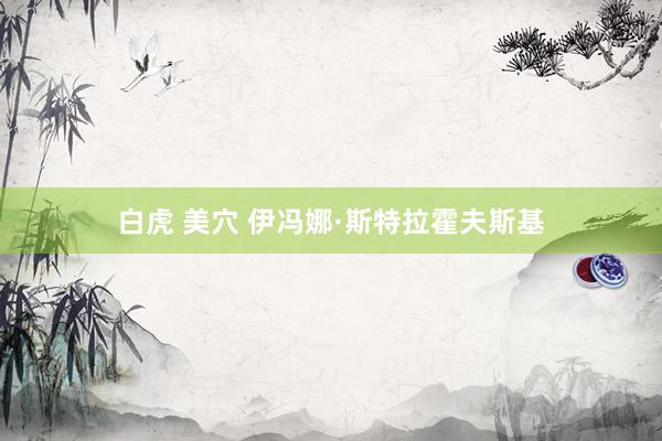 白虎 美穴 伊冯娜·斯特拉霍夫斯基